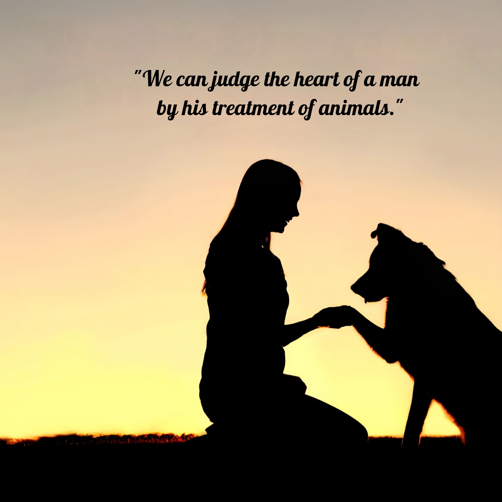 We can judge the heart of a man      by his treatment of animals - �������� � ���������
